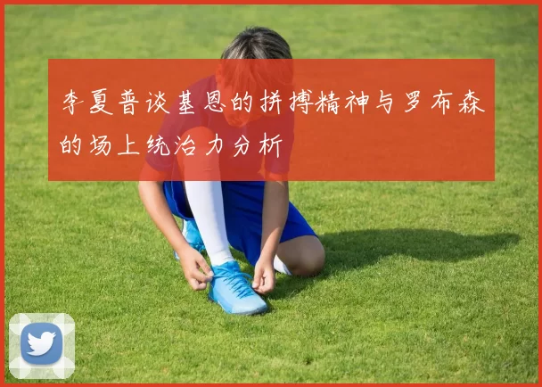 李夏普谈基恩的拼搏精神与罗布森的场上统治力分析